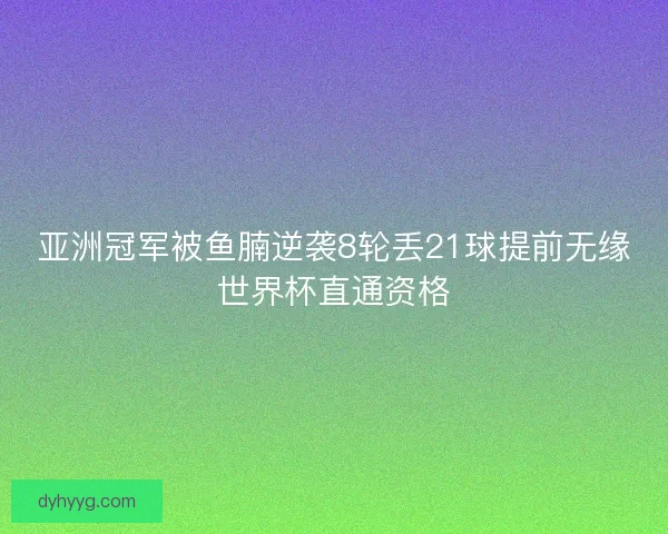 亚洲冠军被鱼腩逆袭8轮丢21球提前无缘世界杯直通资格